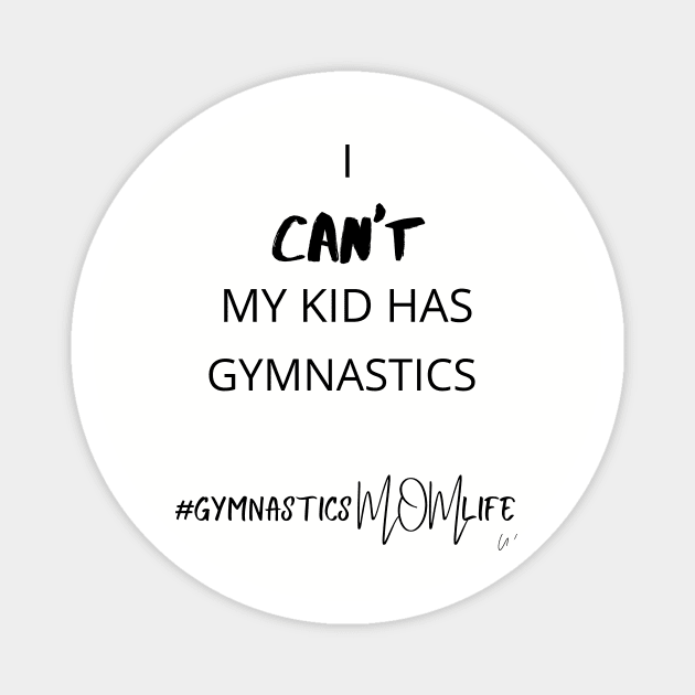 I Can't My Kid Has Gymnastics - Gymnastics Mom Life Magnet by unlikelylife